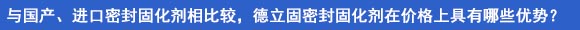 与国产、进口密封固化剂相比较，德立固密封固化剂在价格上具有哪些优势？